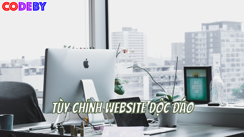 Tùy Chỉnh Website Độc Đáo Theo Phong Cách Riêng